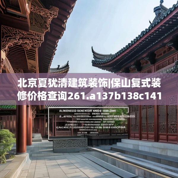 北京夏犹清建筑装饰|保山复式装修价格查询261.a137b138c141fgy.148fghfd