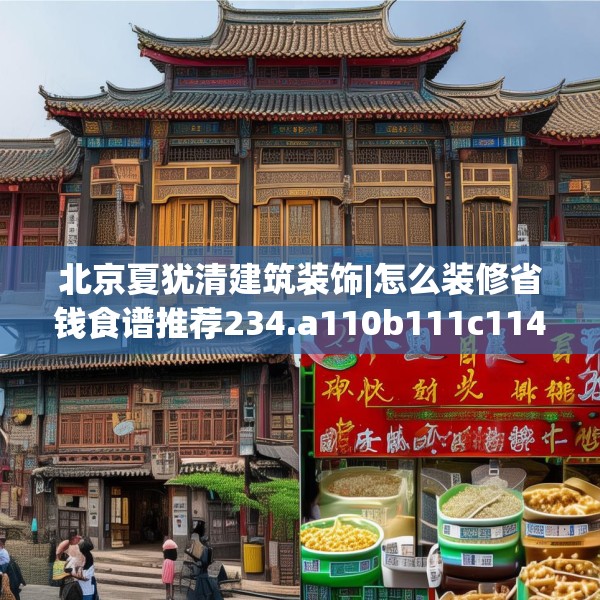 北京夏犹清建筑装饰|怎么装修省钱食谱推荐234.a110b111c114fgy.121nbn