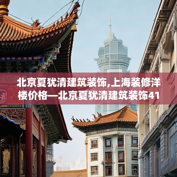 北京夏犹清建筑装饰,上海装修洋楼价格—北京夏犹清建筑装饰414.a290b291c294fgy.301nbn