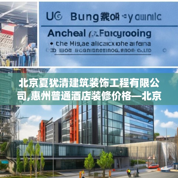 北京夏犹清建筑装饰工程有限公司,惠州普通酒店装修价格—北京夏犹清建筑装饰工程有限公司489.a365b366c369fgy.376uyk