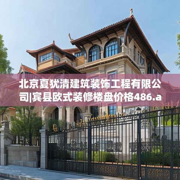 北京夏犹清建筑装饰工程有限公司|宾县欧式装修楼盘价格486.a362b363c366fgy.373nbn