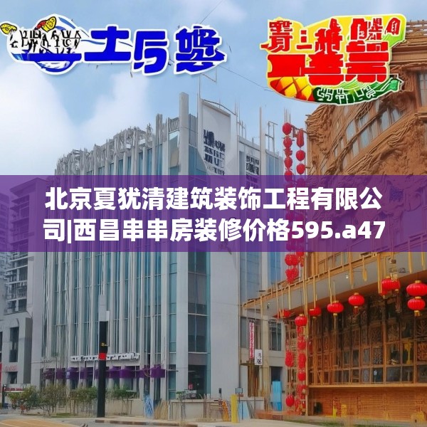 北京夏犹清建筑装饰工程有限公司|西昌串串房装修价格595.a471b472c475fgy.482jhhj