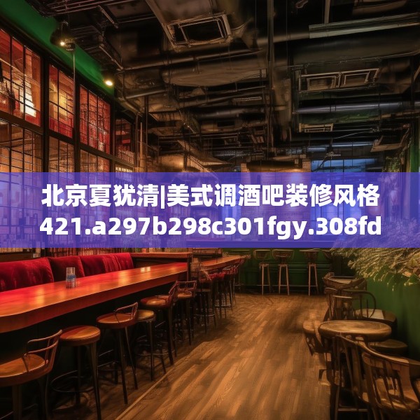 北京夏犹清|美式调酒吧装修风格421.a297b298c301fgy.308fdsfds