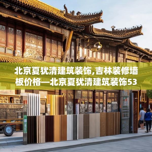 北京夏犹清建筑装饰,吉林装修墙板价格—北京夏犹清建筑装饰531.a407b408c411fgy.418fghfd