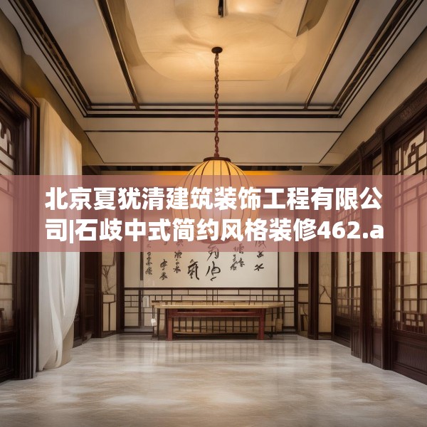 北京夏犹清建筑装饰工程有限公司|石歧中式简约风格装修462.a338b339c342fgy.349lkjl