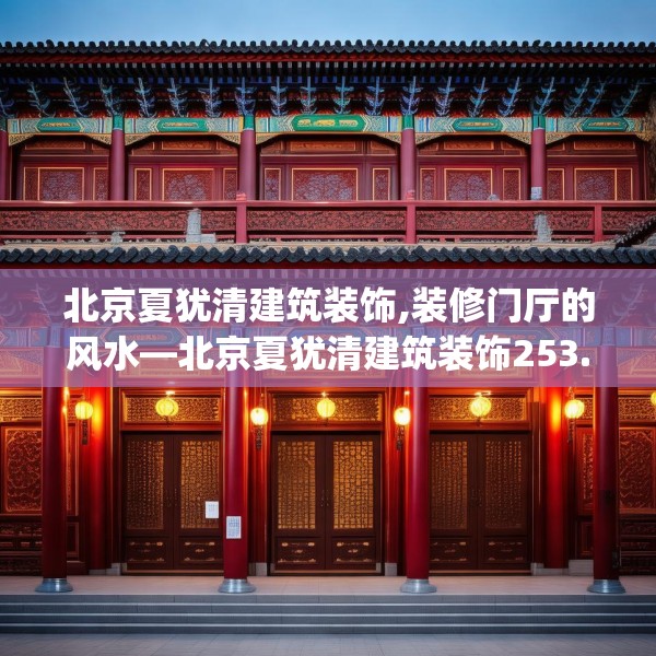 北京夏犹清建筑装饰,装修门厅的风水—北京夏犹清建筑装饰253.a129b130c133fgy.140jhhj