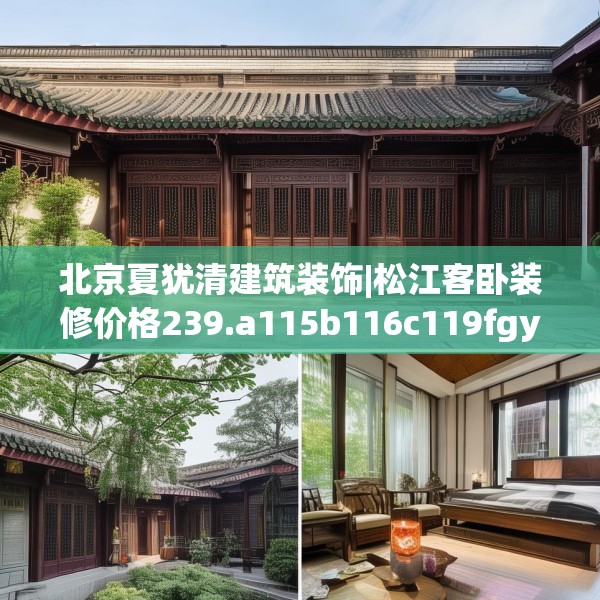 北京夏犹清建筑装饰|松江客卧装修价格239.a115b116c119fgy.126fds