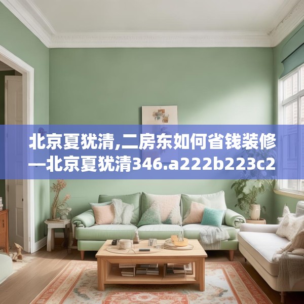 北京夏犹清,二房东如何省钱装修—北京夏犹清346.a222b223c226fgy.233htyj
