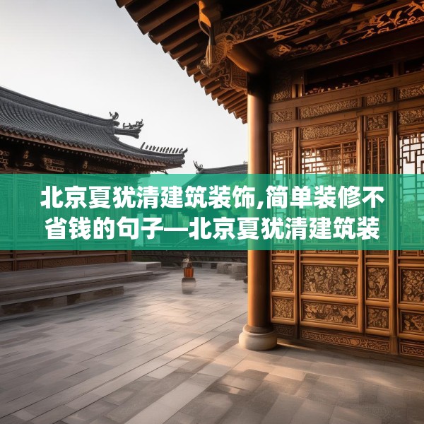 北京夏犹清建筑装饰,简单装修不省钱的句子—北京夏犹清建筑装饰439.a315b316c319fgy.326fdsfds
