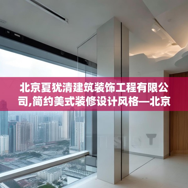 北京夏犹清建筑装饰工程有限公司,简约美式装修设计风格—北京夏犹清建筑装饰工程有限公司359.a235b236c239fgy.246bnbn