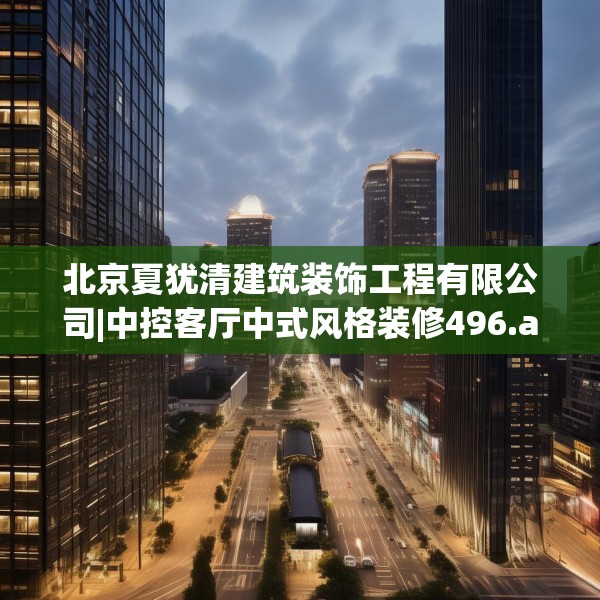 北京夏犹清建筑装饰工程有限公司|中控客厅中式风格装修496.a372b373c376fgy.383sdA
