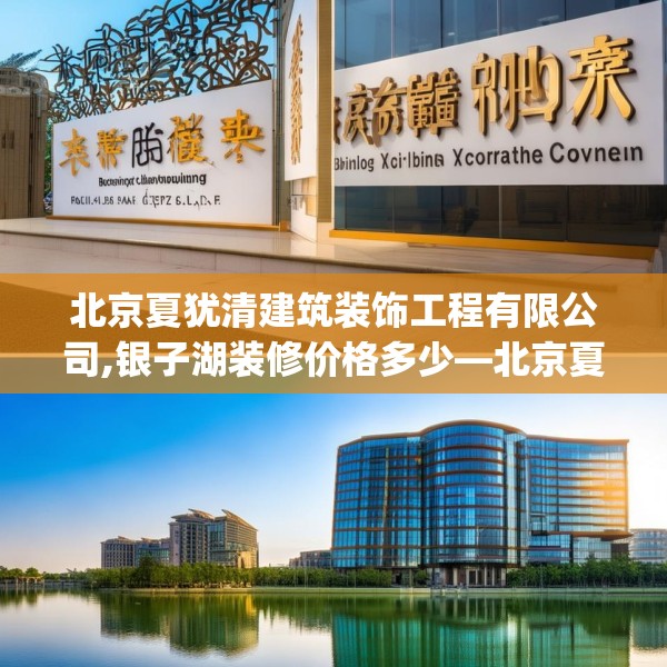 北京夏犹清建筑装饰工程有限公司,银子湖装修价格多少—北京夏犹清建筑装饰工程有限公司462.a338b339c342fgy.349lkjl