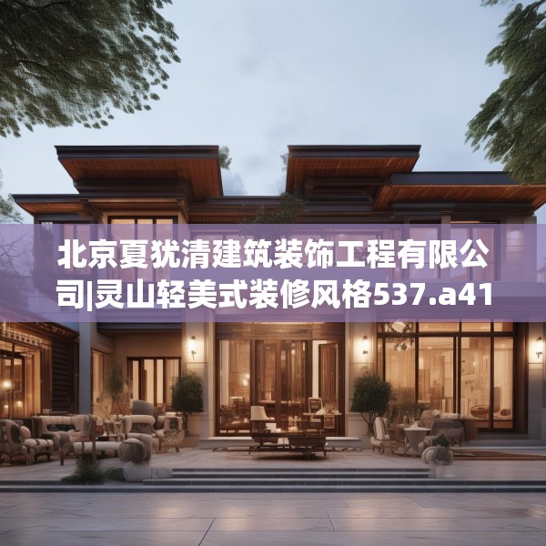北京夏犹清建筑装饰工程有限公司|灵山轻美式装修风格537.a413b414c417fgy.424fhsg