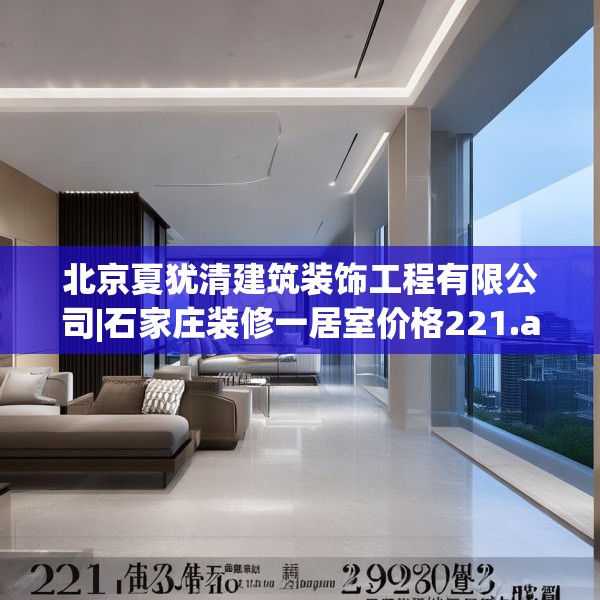 北京夏犹清建筑装饰工程有限公司|石家庄装修一居室价格221.a97b98c101fgy.108fds