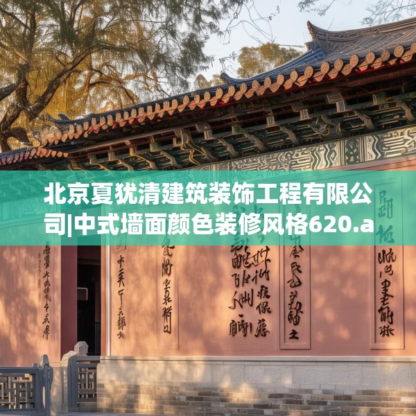 北京夏犹清建筑装饰工程有限公司|中式墙面颜色装修风格620.a496b497c500fgy.507wew