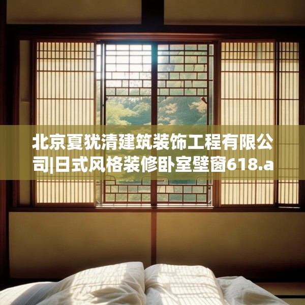 北京夏犹清建筑装饰工程有限公司|日式风格装修卧室壁窗618.a494b495c498fgy.505dsfds