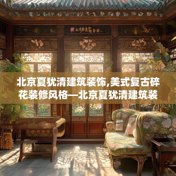 北京夏犹清建筑装饰,美式复古碎花装修风格—北京夏犹清建筑装饰194.a70b71c74fgy.81xczxv