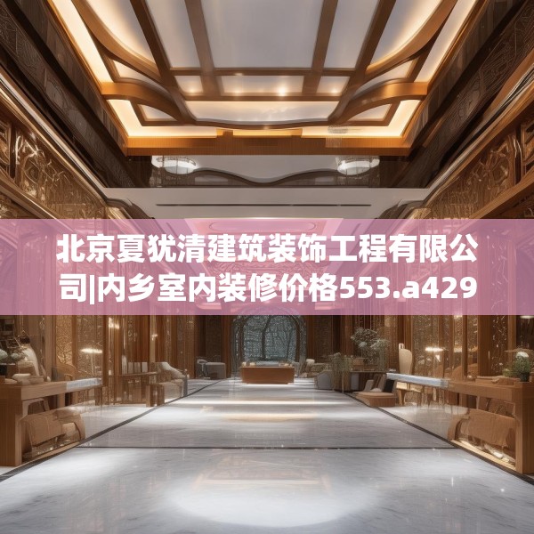 北京夏犹清建筑装饰工程有限公司|内乡室内装修价格553.a429b430c433fgy.440poiy