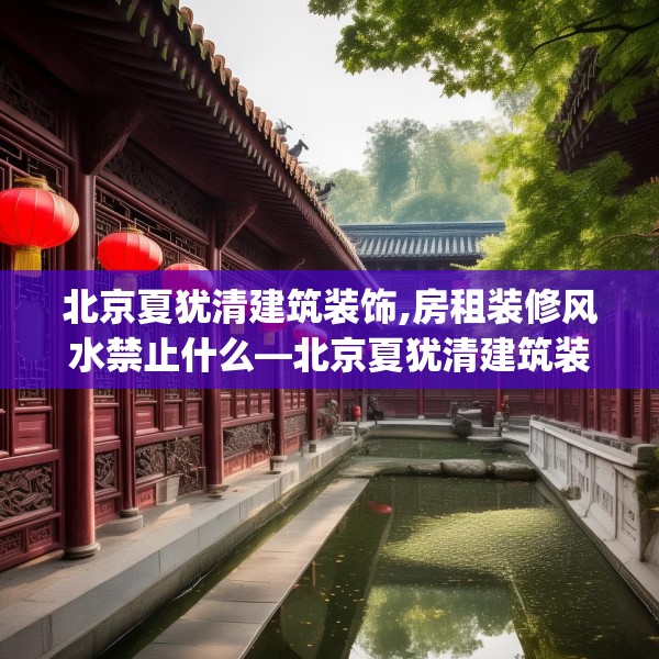 北京夏犹清建筑装饰,房租装修风水禁止什么—北京夏犹清建筑装饰385.a261b262c265fgy.272fdsfds