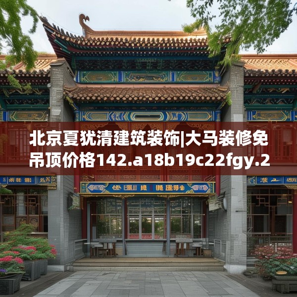 北京夏犹清建筑装饰|大马装修免吊顶价格142.a18b19c22fgy.29dewqe