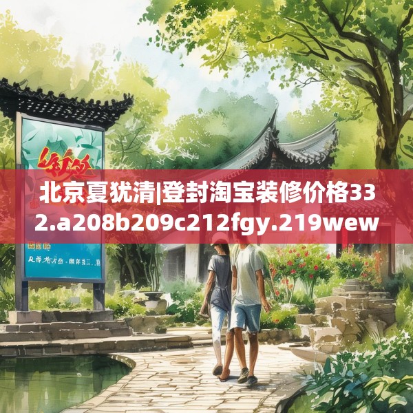 北京夏犹清|登封淘宝装修价格332.a208b209c212fgy.219wew