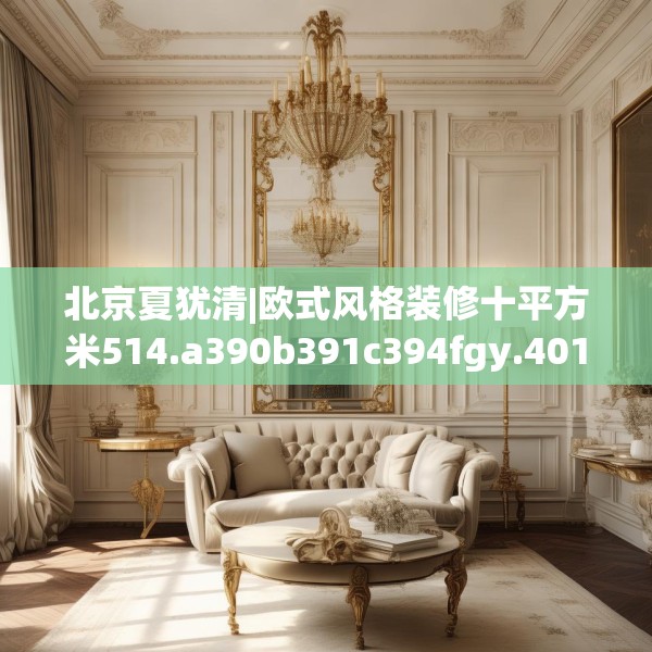 北京夏犹清|欧式风格装修十平方米514.a390b391c394fgy.401sdA