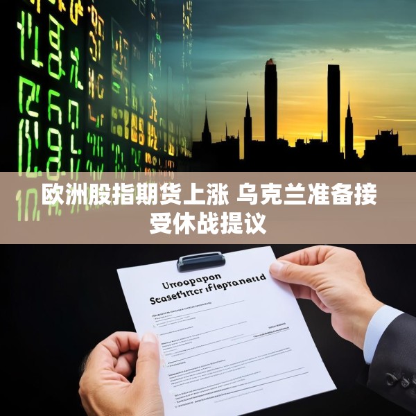 欧洲股指期货上涨 乌克兰准备接受休战提议