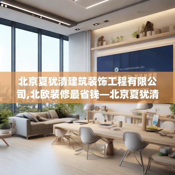 北京夏犹清建筑装饰工程有限公司,北欧装修最省钱—北京夏犹清建筑装饰工程有限公司583.a459b460c463fgy.470fdsfds