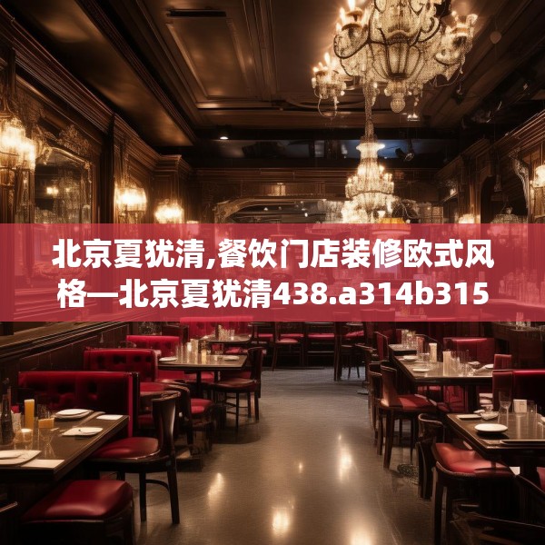 北京夏犹清,餐饮门店装修欧式风格—北京夏犹清438.a314b315c318fgy.325dsfds