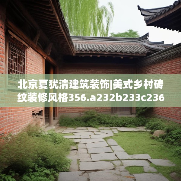 北京夏犹清建筑装饰|美式乡村砖纹装修风格356.a232b233c236fgy.243xczxv