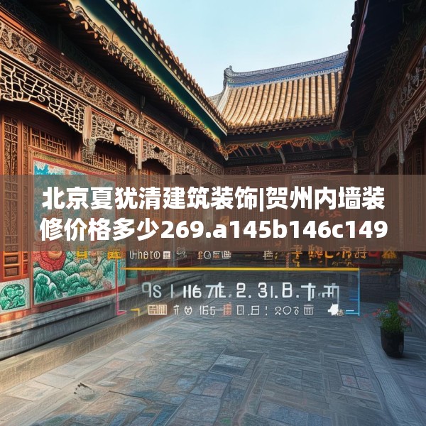 北京夏犹清建筑装饰|贺州内墙装修价格多少269.a145b146c149fgy.156bnbn