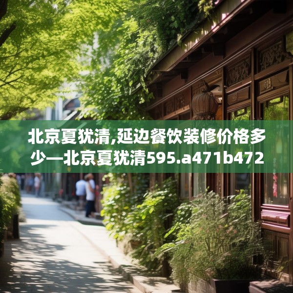 北京夏犹清,延边餐饮装修价格多少—北京夏犹清595.a471b472c475fgy.482jhhj