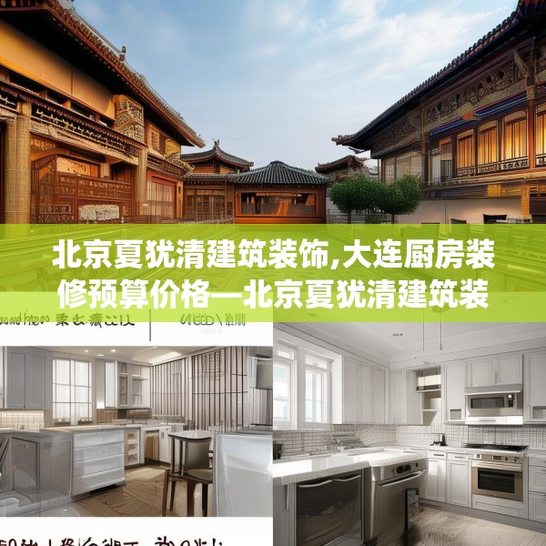 北京夏犹清建筑装饰,大连厨房装修预算价格—北京夏犹清建筑装饰310.a186b187c190fgy.197htyj