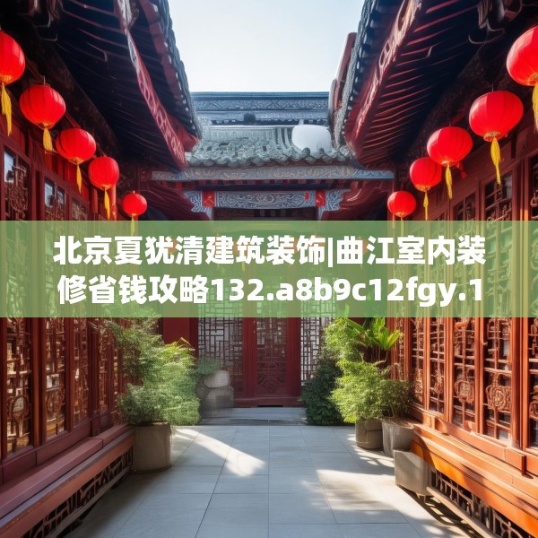 北京夏犹清建筑装饰|曲江室内装修省钱攻略132.a8b9c12fgy.19dsfds