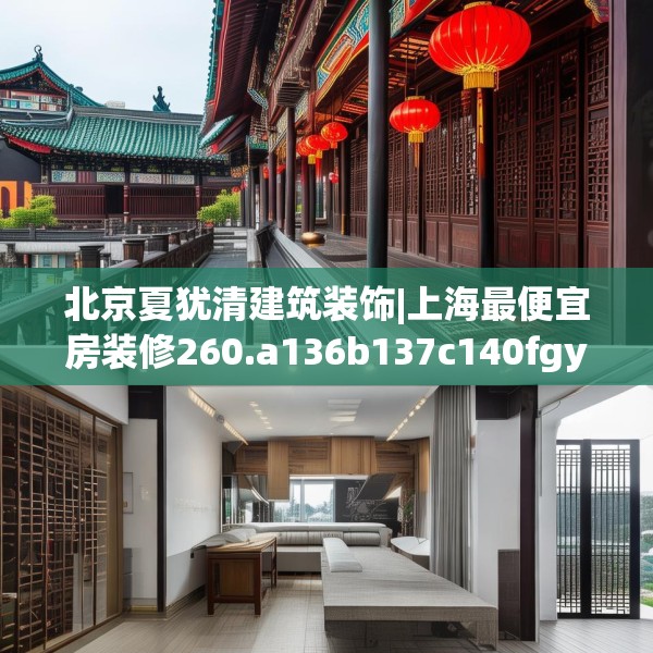 北京夏犹清建筑装饰|上海最便宜房装修260.a136b137c140fgy.147wew