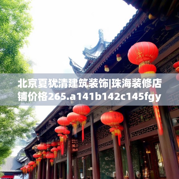 北京夏犹清建筑装饰|珠海装修店铺价格265.a141b142c145fgy.152poiy