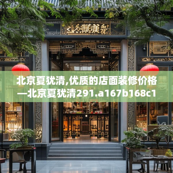 北京夏犹清,优质的店面装修价格—北京夏犹清291.a167b168c171fgy.178uyk