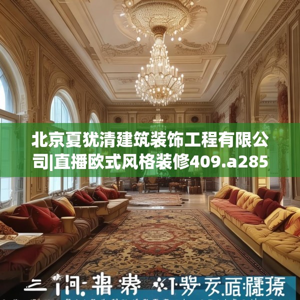 北京夏犹清建筑装饰工程有限公司|直播欧式风格装修409.a285b286c289fgy.296poiy