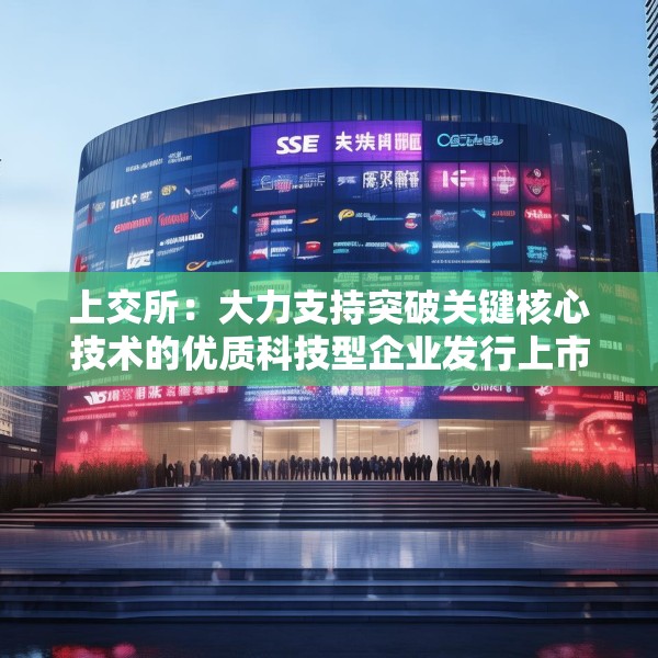 上交所：大力支持突破关键核心技术的优质科技型企业发行上市