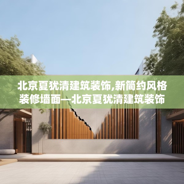 北京夏犹清建筑装饰,新简约风格装修墙面—北京夏犹清建筑装饰388.a264b265c268fgy.275sdA
