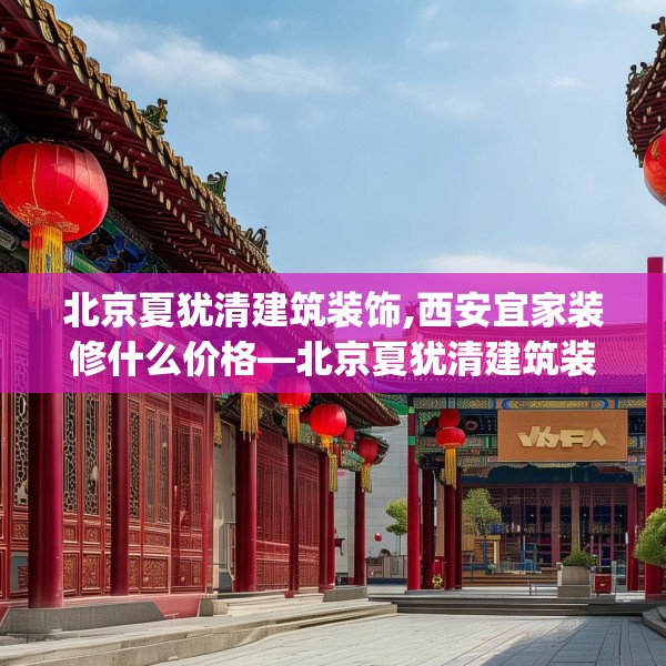 北京夏犹清建筑装饰,西安宜家装修什么价格—北京夏犹清建筑装饰193.a69b70c73fgy.80poiy