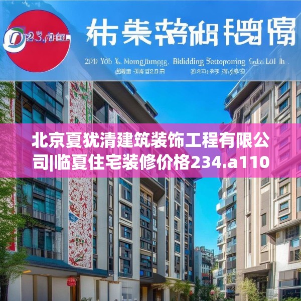 北京夏犹清建筑装饰工程有限公司|临夏住宅装修价格234.a110b111c114fgy.121nbn