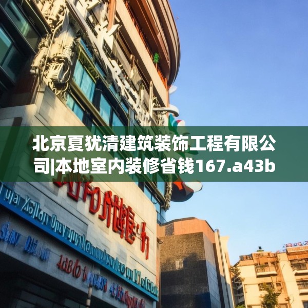 北京夏犹清建筑装饰工程有限公司|本地室内装修省钱167.a43b44c47fgy.54fds