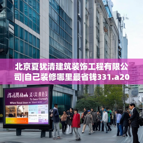 北京夏犹清建筑装饰工程有限公司|自己装修哪里最省钱331.a207b208c211fgy.218fdsfds