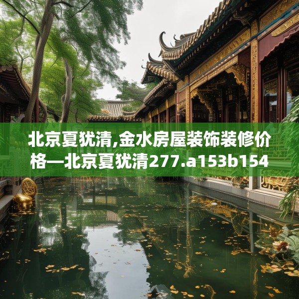 北京夏犹清,金水房屋装饰装修价格—北京夏犹清277.a153b154c157fgy.164fdsfds