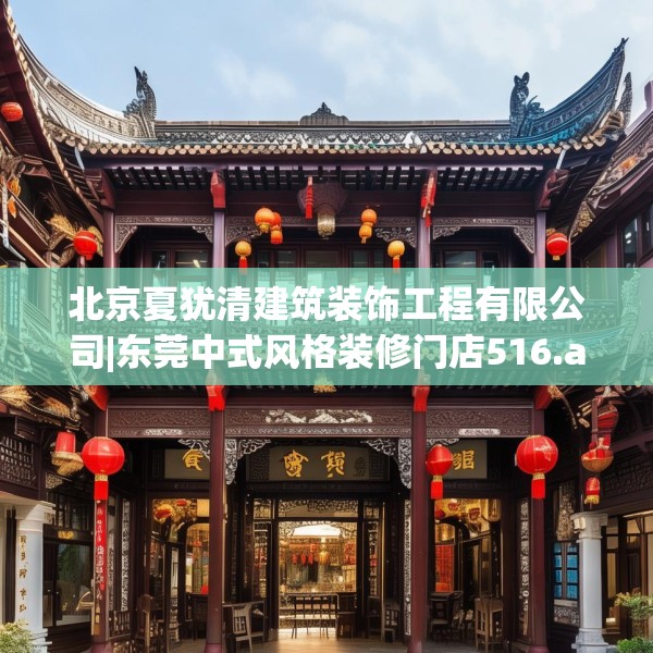 北京夏犹清建筑装饰工程有限公司|东莞中式风格装修门店516.a392b393c396fgy.403lkjl