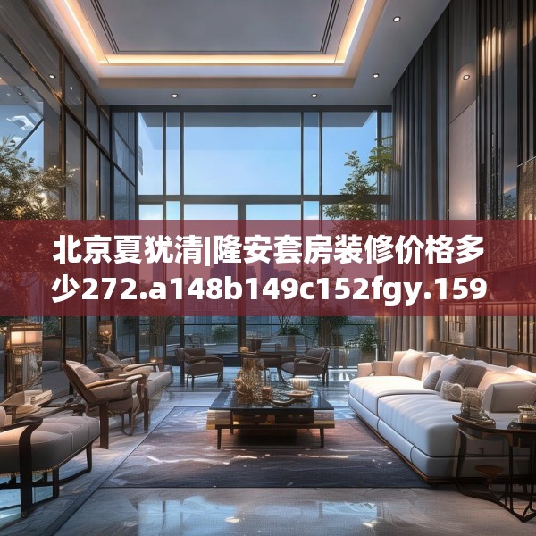 北京夏犹清|隆安套房装修价格多少272.a148b149c152fgy.15976676