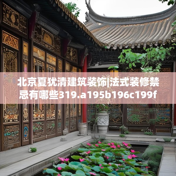 北京夏犹清建筑装饰|法式装修禁忌有哪些319.a195b196c199fgy.206poiy