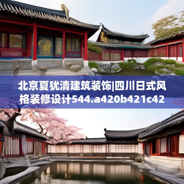 北京夏犹清建筑装饰|四川日式风格装修设计544.a420b421c424fgy.431htyj
