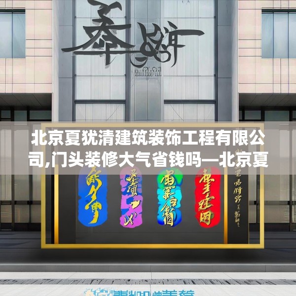 北京夏犹清建筑装饰工程有限公司,门头装修大气省钱吗—北京夏犹清建筑装饰工程有限公司408.a284b285c288fgy.295lkjl